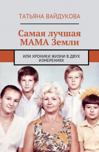 Татьяна Вайдукова - Самая лучшая МАМА Земли. или хроники жизни в двух измерениях