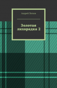 Андрей Легков - Золотая лихорадка 2