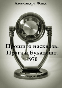 Александра Флид - Прошито насквозь. Прага и Будапешт.  1970