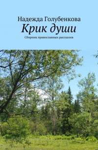 Надежда Голубенкова - Крик души. Сборник православных рассказов