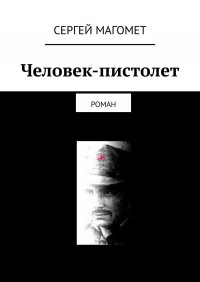 Сергей Магомет - Человек-пистолет. Роман