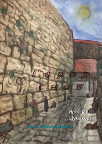 Ярослав Сергеевич Шумахер - Город снов. Экзистенциальный роман