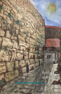 Ярослав Сергеевич Шумахер - Город снов. Экзистенциальный роман