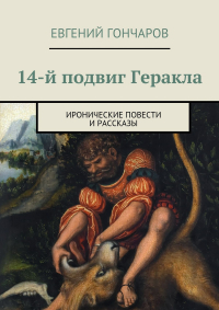 Евгений Гончаров - 14-й подвиг Геракла. Иронические повести и рассказы