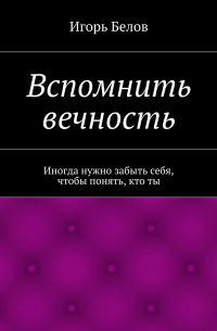 Игорь Белов - Вспомнить вечность