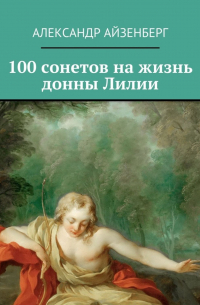 Александр Айзенберг - 100 сонетов на жизнь донны Лилии