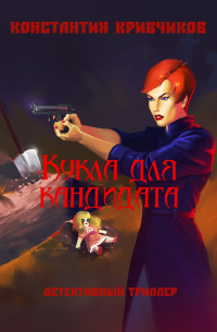 Константин Кривчиков - Кукла для кандидата. Детективный триллер