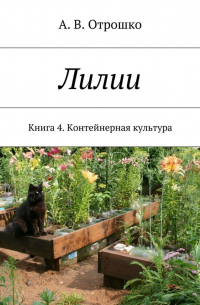 Александр Отрошко - Лилии. Книга 4. Контейнерная культура