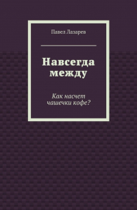 Навсегда между. Как насчет чашечки кофе?