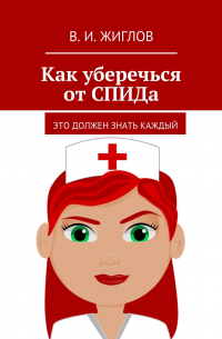 Валерий Жиглов - Как уберечься от СПИДа. Это должен знать каждый