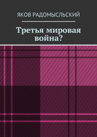 Яков Исаакович Радомысльский - Третья мировая война?