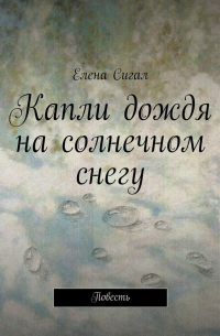 Капли дождя на солнечном снегу. Повесть