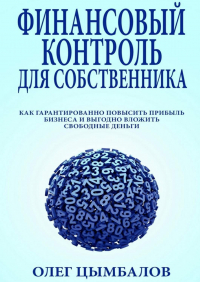 Олег Цымбалов - Финансовый контроль для собственника. как гарантированно повысить прибыль бизнеса и выгодно вложить свободные деньги