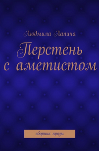 Людмила Лапина - Перстень с аметистом. сборник прозы