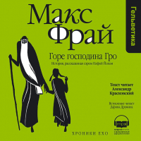 Макс Фрай - Горе господина Гро. История, рассказанная сэром Кофой Йохом