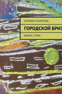 Елизавета Морозова - Городской бриз. бизнес-стихи