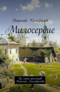 Николай Калифулов - Милосердие. Из серии рассказов Николая Калифулова