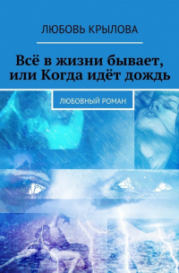 Любовь Крылова - Всё в жизни бывает, или Когда идёт дождь. Любовный роман