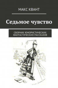 Макс Квант - Седьмое чувство. Сборник юмористических фантастических рассказов