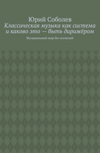 Юрий Соболев - Классическая музыка как система и каково это – быть дирижёром. Музыкальный мир без иллюзий