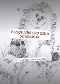 Наталья Владимировна Савельева - Рассказы про Ежа Яблокина. Часть первая, деревенская