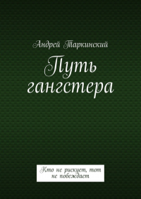 Андрей Таркинский - Путь гангстера. Кто не рискует, тот не побеждает