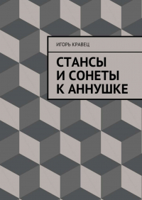 Игорь Александрович Кравец - Cтансы и сонеты к Аннушке