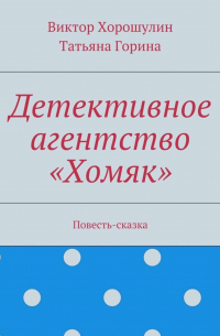  - Детективное агентство «Хомяк». Повесть-сказка
