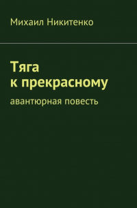 Михаил Никитенко - Тяга к прекрасному. Авантюрная повесть