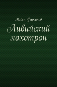 Павел Фирсанов - Ливийский лохотрон