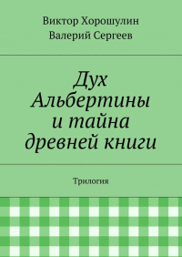  - Дух Альбертины и тайна древней книги. Трилогия