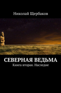 Николай Щербаков - Северная ведьма. Книга вторая. Наследие