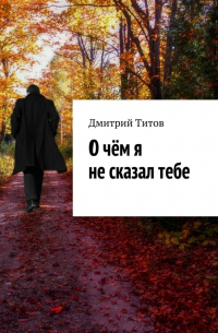 Дмитрий Титов - О чём я не сказал тебе