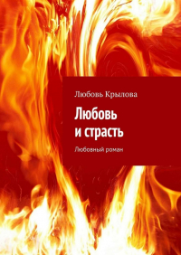 Любовь Крылова - Любовь и страсть. Любовный роман