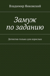 Владимир Янковский - Замуж по заданию. Детектив только для взрослых