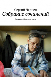 Сергий Чернец - Собрание сочинений. Том второй. Рассказы и эссе