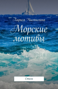 Лариса Чистилина - Морские мотивы. Стихи