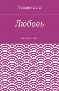 Татьяна Вега - Любовь. сборник эссе