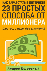 Как заработать в Интернете. 23 простых способа от миллионера. Быстро, с нуля, без вложений