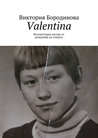 Виктория Бородинова - Valentina. Фотоистория жизни от рождения до смерти