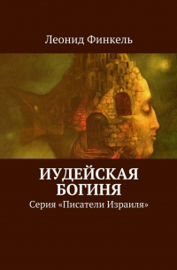 Леонид Финкель - Иудейская богиня. Серия «Писатели Израиля»