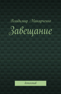 Владимир Макарченко - Завещание. Детектив