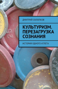 Культуризм. Перезагрузка сознания. История одного атлета