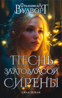 Франциска Вудворт - Песнь златовласой сирены. Сила Земли