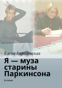 Елена Владимировна Королевская - Я – муза старины Паркинсона. В стихах