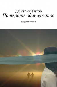 Дмитрий Титов - Потерять одиночество. Разумные собаки