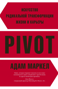 Адам Маркел - PIVOT. Искусство радикальной трансформации жизни и карьеры