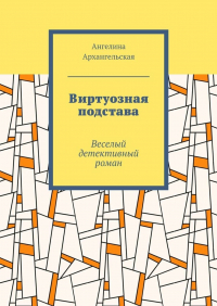 Ангелина Архангельская - Виртуозная подстава. Веселый детективный роман