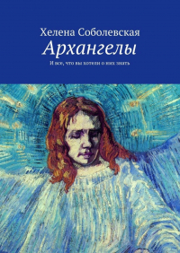 Хелена Соболевская - Архангелы. И все, что вы хотели о них знать