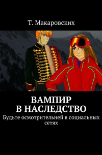 Т. Макаровских - Вампир в наследство. Будьте осмотрительней в социальных сетях